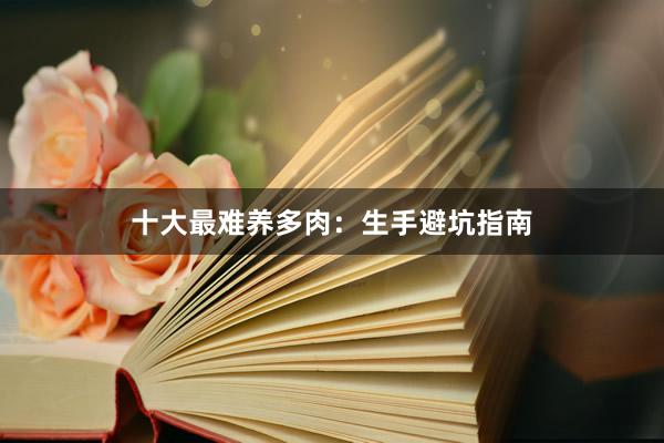 十大最难养多肉：生手避坑指南