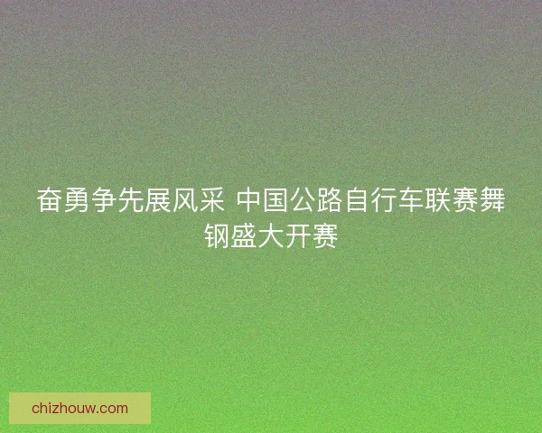 奋勇争先展风采 中国公路自行车联赛舞钢盛大开赛
